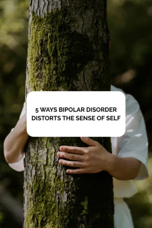 5 Ways Bipolar Disorder Distorts the Sense of Self