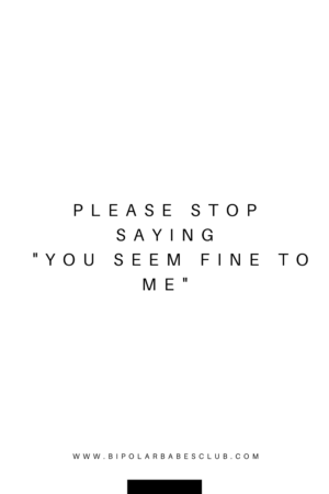 Please Stop Saying “You Seem Fine To Me”
