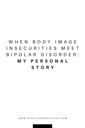 When Body Image Insecurities Meet Bipolar Disorder: My Personal Story