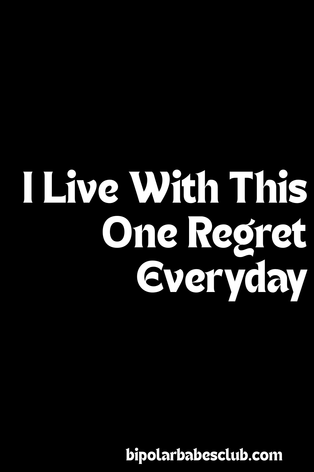 I Live With This One Regret Everyday