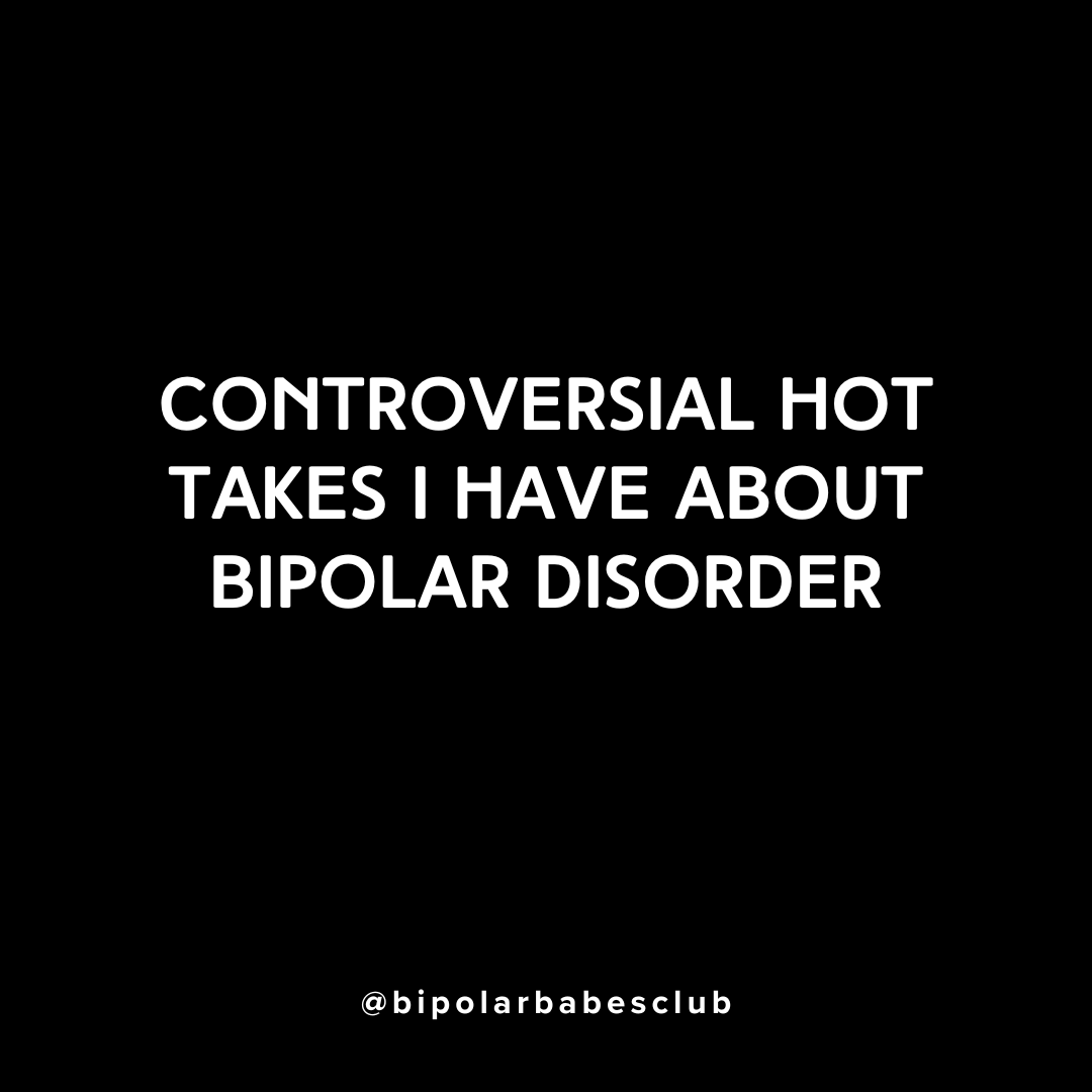 Surprising Hot Takes I Have About Bipolar Disorder