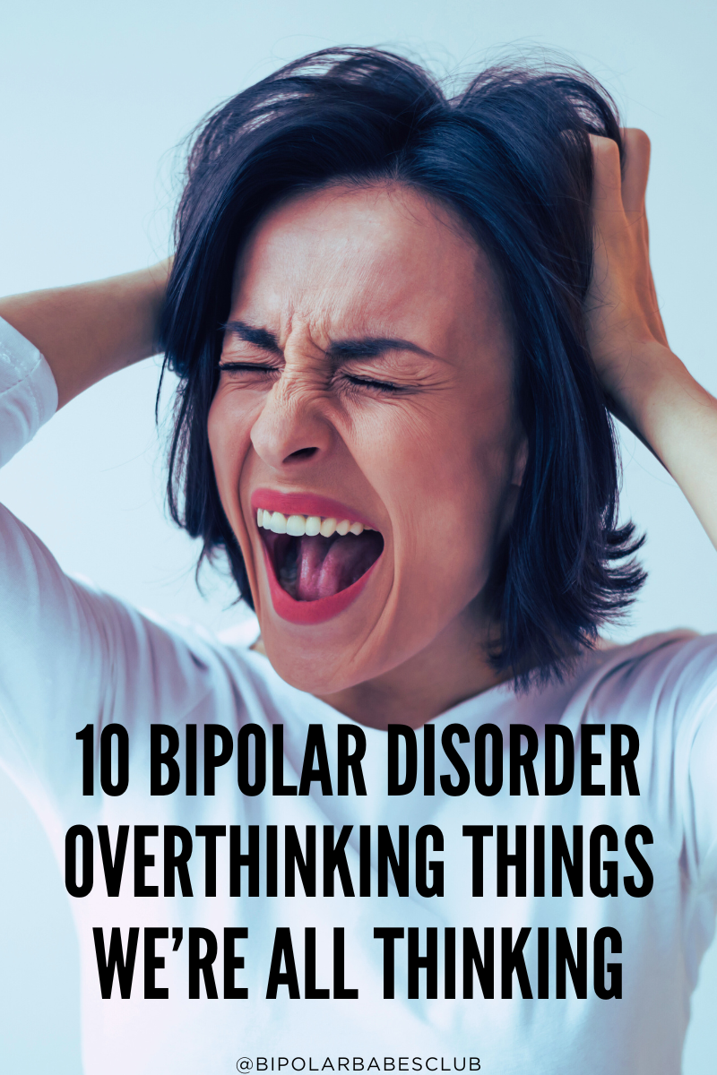10 Bipolar Disorder Overthinking Things We’re All Thinking
