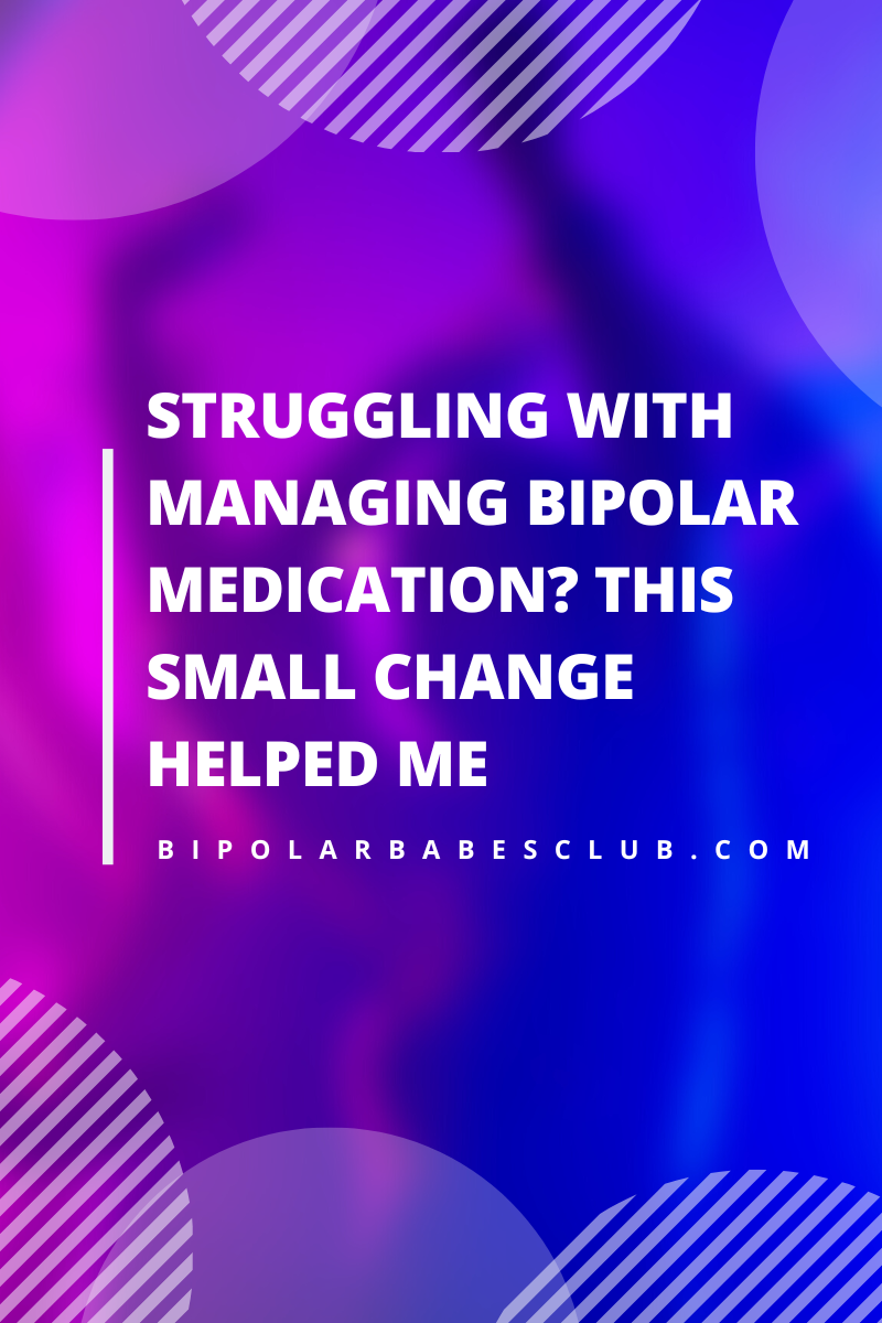 Struggling With Managing Bipolar Medication? This Small Change Helped Me